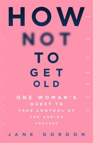 How Not To Get Old de Jane Gordon