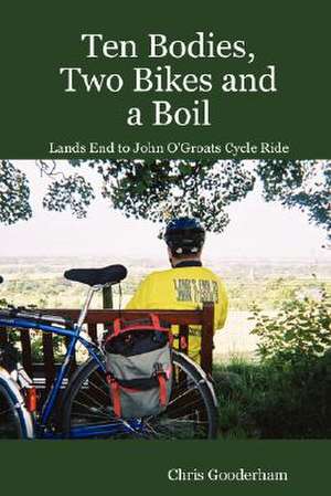 Ten Bodies, Two Bikes and a Boil - Lands End to John O'Groats Cycle Ride de Chris Gooderham