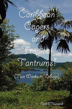 Caribbean Capers and Tropical Tantrums! de Carol P. Townsend