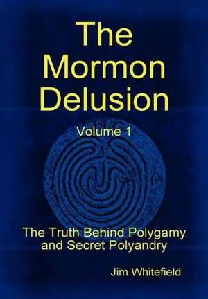 The Mormon Delusion. Volume 1. de Jim Whitefield