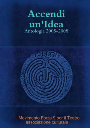 Accendi Un'idea - Antologia 2005-2008 de Movimento Forza Associazione Culturale