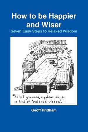 How to Be Happier and Wiser de Geoff Pridham