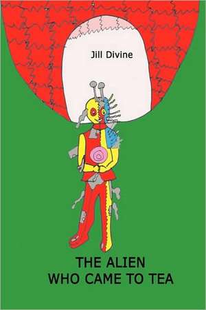 The Alien Who Came to Tea de Jill Divine