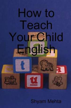 How to Teach Your Child English de Shyam Mehta