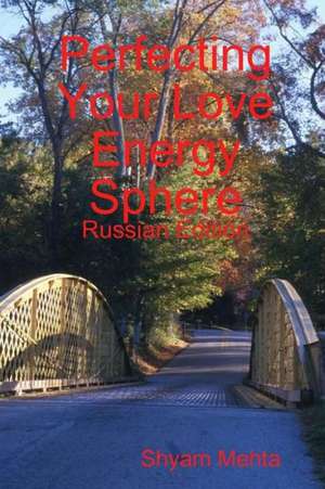 Perfecting Your Love Energy Sphere: Russian Edition de Shyam Mehta