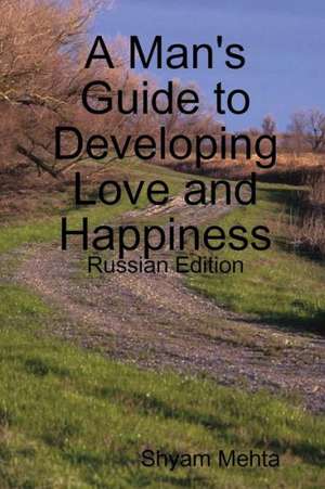 A Man's Guide to Developing Love and Happiness: Russian Edition de Shyam Mehta