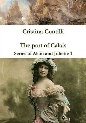 The Port of Calais Series of Alain and Juliette 1 de Cristina Contilli