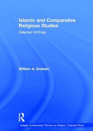 Islamic and Comparative Religious Studies: Selected Writings de William A. Graham