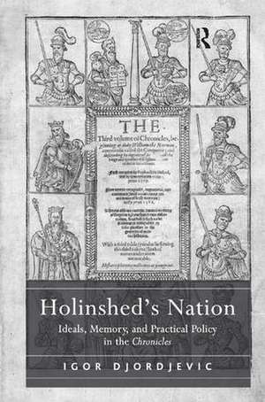 Holinshed's Nation: Ideals, Memory, and Practical Policy in the Chronicles de Igor Djordjevic