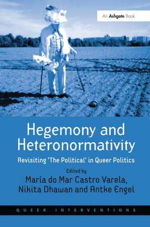 Hegemony and Heteronormativity: Revisiting 'The Political' in Queer Politics de María do Mar Castro Varela