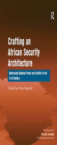 Crafting an African Security Architecture: Addressing Regional Peace and Conflict in the 21st Century de Hany Besada