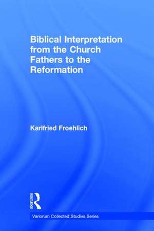 Biblical Interpretation from the Church Fathers to the Reformation de Karlfried Froehlich