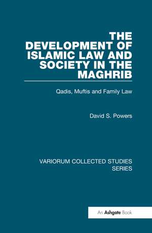 The Development of Islamic Law and Society in the Maghrib: Qadis, Muftis and Family Law de David S. Powers