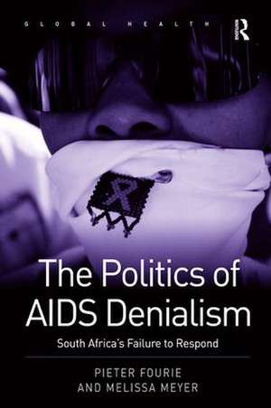 The Politics of AIDS Denialism: South Africa's Failure to Respond de Pieter Fourie