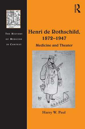 Henri de Rothschild, 1872–1947: Medicine and Theater de Harry W. Paul