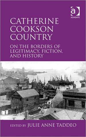 Catherine Cookson Country: On the Borders of Legitimacy, Fiction, and History de Julie Taddeo