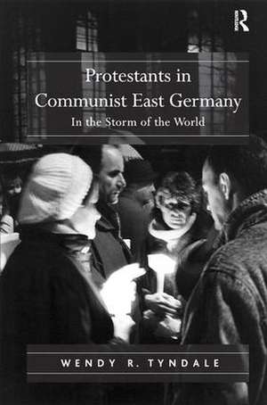 Protestants in Communist East Germany: In the Storm of the World de Wendy R. Tyndale