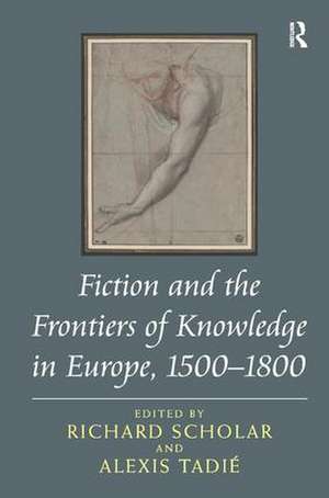 Fiction and the Frontiers of Knowledge in Europe, 1500-1800 de Richard Scholar