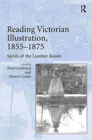 Reading Victorian Illustration, 1855-1875: Spoils of the Lumber Room de Paul Goldman