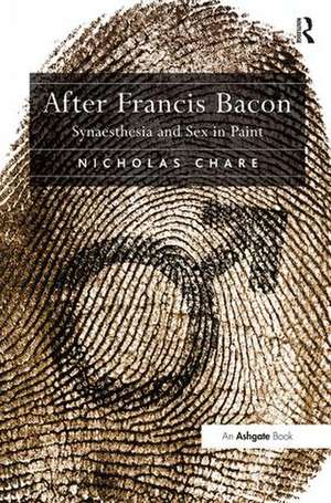 After Francis Bacon: Synaesthesia and Sex in Paint de Nicholas Chare