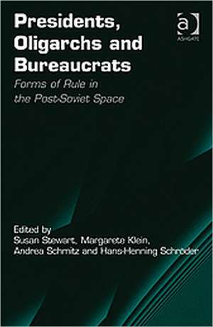 Presidents, Oligarchs and Bureaucrats: Forms of Rule in the Post-Soviet Space de Margarete Klein