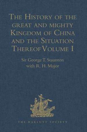 The History of the great and mighty Kingdom of China and the Situation Thereof: Volume I: Compiled by the Padre Juan Gonzalez de Mendoza, and now Reprinted from the early Translation of R. Parke de R.H. Major