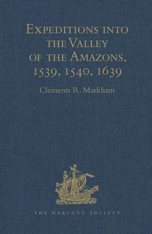 Expeditions into the Valley of the Amazons, 1539, 1540, 1639 de Clements R. Markham