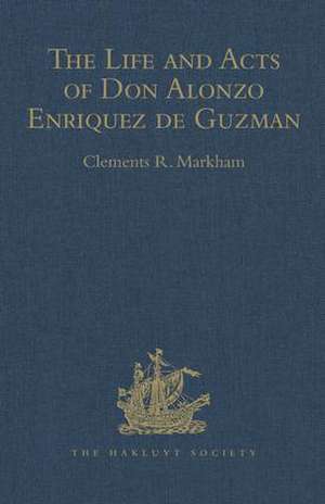 The Life and Acts of Don Alonzo Enriquez de Guzman, a Knight of Seville, of the Order of Santiago, A.D. 1518 to 1543 de Clements R. Markham