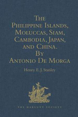 The Philippine Islands, Moluccas, Siam, Cambodia, Japan, and China, at the Close of the Sixteenth Century, by Antonio De Morga de Henry E.J. Stanley