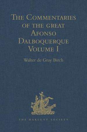 The Commentaries of the Great Afonso Dalboquerque, Second Viceroy of India: Volume I de Walter de Gray Birch