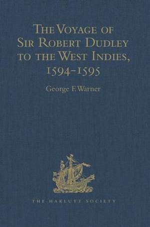 The Voyage of Sir Robert Dudley, afterwards styled Earl of Warwick and Leicester and Duke of Northumberland, to the West Indies, 1594-1595: Narrated by Capt. Wyatt, by himself, and by Abram Kendall, Master de George F. Warner