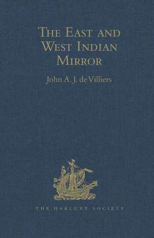 The East and West Indian Mirror: Being an Account of Joris van Speilbergen's Voyage Round the World (1614-1617), and the Australian Navigations of Jacob le Maire de John A.J. de Villiers