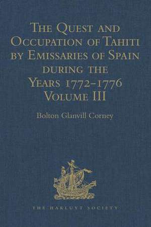 The Quest and Occupation of Tahiti by Emissaries of Spain during the Years 1772-1776: Told in Despatches and other Contemporary Documents. Volume III de Bolton Glanvill Corney