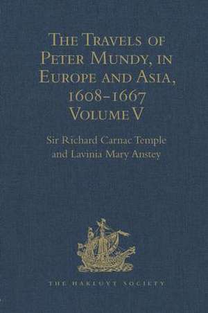 The Travels of Peter Mundy, in Europe and Asia, 1608-1667: Volume V. Travels in South-West England and Western India, with a Diary of Events in London, 1658-1663, and in Penryn, 1664-1667 de Lavinia Mary Anstey