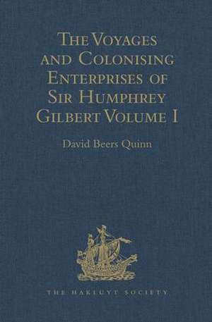 The Voyages and Colonising Enterprises of Sir Humphrey Gilbert: Volume I de David Beers Quinn