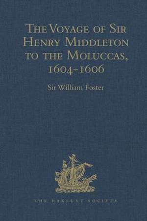 The Voyage of Sir Henry Middleton to the Moluccas, 1604-1606 de Sir William Foster