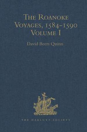 The Roanoke Voyages, 1584-1590: Documents to illustrate the English Voyages to North America under the Patent granted to Walter Raleigh in 1584 Volume I de David Beers Quinn