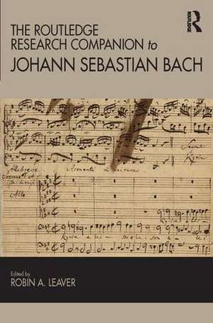 The Routledge Research Companion to Johann Sebastian Bach de Robin Leaver