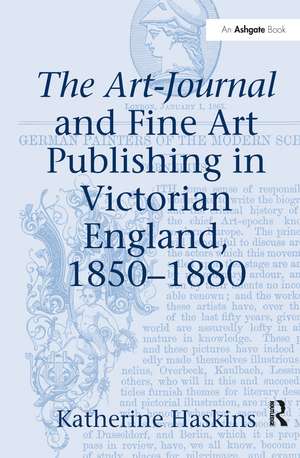 The Art-Journal and Fine Art Publishing in Victorian England, 1850-1880 de Katherine Haskins