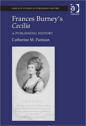 Frances Burney's Cecilia: A Publishing History de Catherine M. Parisian