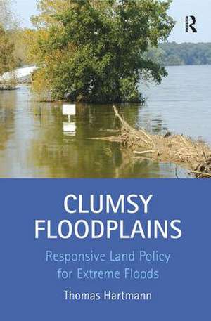 Clumsy Floodplains: Responsive Land Policy for Extreme Floods de Thomas Hartmann