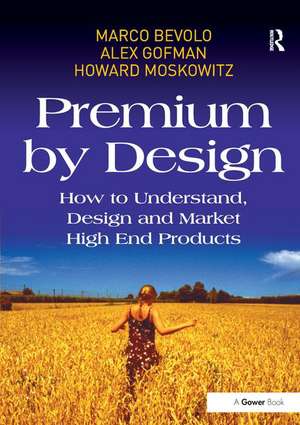 Premium by Design: How to Understand, Design and Market High End Products de Marco Bevolo