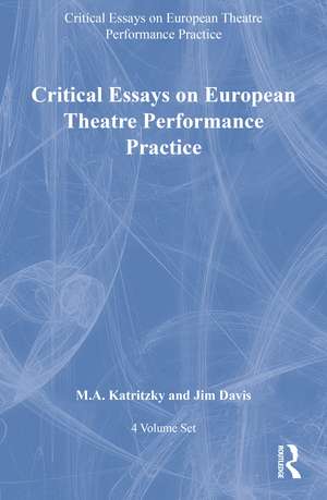 Critical Essays on European Theatre Performance Practice: 4-Volume Set de M. A. Katritzky