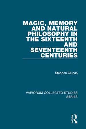 Magic, Memory and Natural Philosophy in the Sixteenth and Seventeenth Centuries de Stephen Clucas