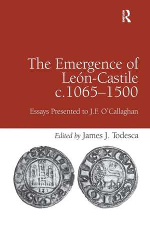 The Emergence of Le�n-Castile c.1065-1500: Essays Presented to J.F. O'Callaghan de James J. Todesca