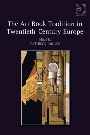 The Art Book Tradition in Twentieth-Century Europe de Kathryn Brown