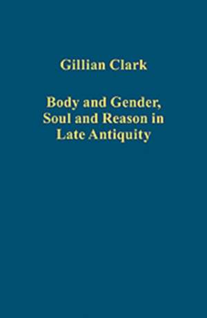 Body and Gender, Soul and Reason in Late Antiquity de Gillian Clark