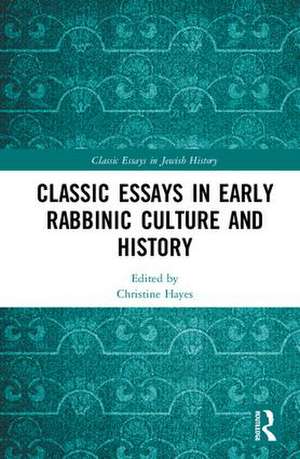 Classic Essays in Early Rabbinic Culture and History de Christine Hayes