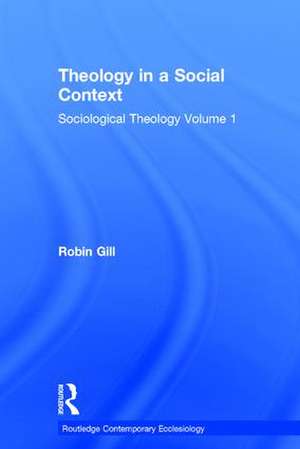 Theology in a Social Context: Sociological Theology Volume 1 de Robin Gill