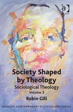 Society Shaped by Theology: Sociological Theology Volume 3 de Robin Gill